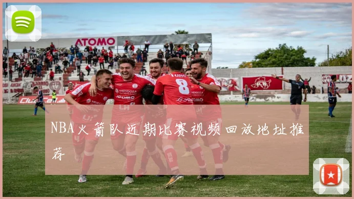 NBA火箭队近期比赛视频回放地址推荐