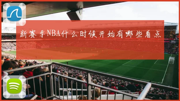 新赛季NBA什么时候开始有哪些看点