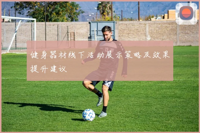 健身器材线下活动展示策略及效果提升建议